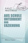 Aus Schule, Unterricht und Erziehung. Gesammelte Aufsätze