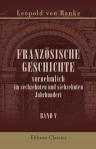 Französische Geschichte vornehmlich im sechzehnten und siebzehnten Jahrhundert. Von Leopold Ranke. Band 5