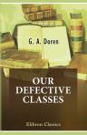 Our Defective Classes. How to Care for Them and Prevent Their Increase. A Paper Prepared by G. A. Doren. Together with Articles on the Subject from the 'Journal of the American Medical Association', the 'Medical Record,' and Ernest Bicknell