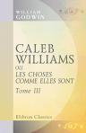 Caleb Williams, ou Les choses comme elles sont. Traduction nouvelle par m. Amédée Pichot. Tome 3