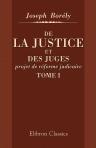 De la justice et des juges, projet de réforme judicaire. Mémoires pour servir à l'histoire d'un régime constitutionnel. Tome 1