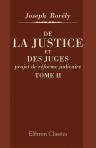 De la justice et des juges, projet de réforme judicaire. Mémoires pour servir à l'histoire d'un régime constitutionnel. Tome 2