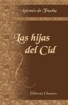 Las hijas del Cid. Parafrasis de las crónicas de aquel famoso caballero. Compuesta por D. Antonio de Trueba