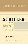 Schiller und seine Zeit. Von Johannes Scherr. Buch 1: Schiller's Lehrjahre, 1759-1782