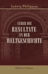 Ueber die Resultate in der Weltgeschichte. Sechs Vorlesungen. Von Dr. Ludwig Philippson in Magdeburg