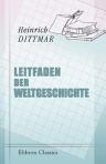 Leitfaden der Weltgeschichte. Für untere Gymnasialklassen oder lateinische Schulen, Real- und Bürgerschulen, Pädagogien und Töchteranstalten. Von Dr. Heinrich Dittmar