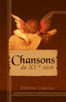 Chansons du XVe siècle. Publiées d'après le manuscrit de la Bibliothèque nationale de Paris, par Gaston Paris et accompagnées de la musique transcrite et notation moderne, par Auguste Gevaert