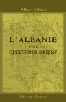 L'Albanie et la question d'Orient. (Solution de la question d'Orient). [Par] prince Albert Ghica