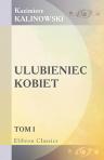 Ulubieniec kobiet. Romans z ?ycia przez Kazimierza Kalinowskiego. Tom 1