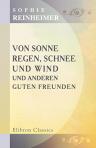 Von Sonne, Regen, Schnee und Wind und anderen guten Freunden. [Von] Sophie Reinheimer. Mit Buchschmuck von Rudolf Amberg