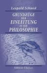 Grundzüge der Einleitung in die Philosophie. Mit einer Beleuchtung der durch K. Ph. Fischer, Sengler und Fortlage ermöglichten Philosophie der That. Von Dr. Leopold Schmid