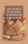 Carl Friedrich von Nägelsbach's Homerische Theologie. Zweite Auflage, nach Auftrag des verewigten Verfassers bearbeitet von Georg Autenrieth