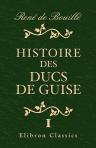 Histoire des ducs de Guise. Tome 1