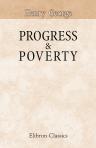 Progress & Poverty: an Inquiry into the Cause of Industrial Depressions, and of Increase of Want with Increase of Wealth. The Remedy