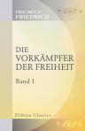 Die Vorkämpfer der Freiheit. Historischer Roman. Band I