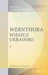 Wernyhora, wieszcz ukrai?ski. Powie?? historyczna z roku 1768. Tom 1
