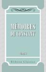 Mémoires de Constant. Premier valet de chambre de l'empereur, sur la vie privée de Napoléon, sa famille et sa cour. Tome 1