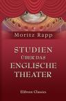 Studien über das englische Theater. Von Moritz Rapp. Erste und zweite Abtheilung
