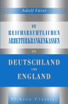 Die reichsrechtlichen Arbeiterkrankenkassen in Deutschland und England. Ein Juristischer Vergleich. Von Dr. jur. Adolf Fürst