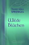 Wilde Blüthen. Ausgewählte Gedichte von Theodor Albert Sprengel, seiner lieben Tochter Ebba Witlich, geb. Sprengel gewidmet. Von Theodor Albert Sprengel