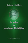 Le salon de madame Helvétius. Cabanis et les idéologues