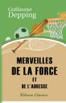 Merveilles de la force et de l'adresse. Agilité. Souplesse. Dextérité. Les exercices du corps chez les anciens et chez les modernes