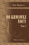 Do krwawej nocy. Powie?? osnuta na tle historyi rewolucyi serbskiej. Tom 1