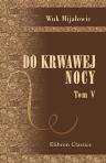 Do krwawej nocy. Powie?? osnuta na tle historyi rewolucyi serbskiej. Tom 5