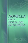 Novella della figlia del Re di Dacia. Testo inedito del buon secolo della lingua
