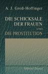Die Schicksale der Frauen und die Prostitution im Zusammenhange mit dem Princip der Unauflösbarkeit der katholischen Ehe und besonders der österreichischen Gesetzgebung und der Philosophie des Zeitalters