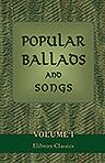 Popular Ballads and Songs, from Tradition, Manuscripts, and Scarce Editions. With Translations of Similar Pieces from the Ancient Danish Language, and a Few Originals by Robert Jamieson. Volume 1