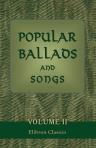 Popular Ballads and Songs, from Tradition, Manuscripts, and Scarce Editions. With Translations of Similar Pieces from the Ancient Danish Language, and a Few Originals by Robert Jamieson. Volume 2