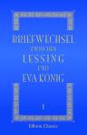 Briefwechsel zwischen Lessing und Eva König. Mit Einleitung und Anmerkungen von Edmund Dörffel. Band 1