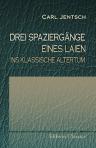 Drei Spaziergänge eines Laien ins klassische Altertum