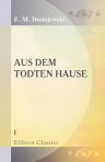 Aus dem todten Hause. Nach dem Tagebuche eines nach Sibirien Verbannten. Herausgegeben von Th. M. Dostojewski. [Teil] 1
