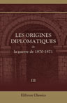 Les origines diplomatiques de la guerre de 1870-1871. Recueil de documents publié par le Ministère des Affaires Étrangères. Tome 3: 10 mai 1864 - 31 juillet 1864