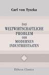 Das weltwirtschaftliche Problem der modernen Industriestaaten. Von Dr. Carl von Tyszka