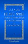 Fr. Aug. Wolf in seinem verhältnisse zum Schulwesen und zur Paedagogik. Von Prof. Dr. J. F. J. Arnoldt. Band 1. Biographischer Theil