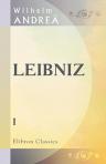 Leibniz. Ein lebens- und sittengeschichtlicher Roman aus der Perrükenzeit. Theil 1