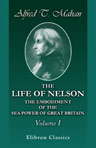 The Life of Nelson, the Embodiment of the Sea Power of Great Britain. In Two Volumes. Volume 1