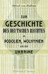 Zur Geschichte des deutschen Rechtes in Podolien, Wolhynien und der Ukraine