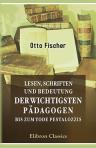 Leben, Schriften und Bedeutung der wichtigsten Pädagogen bis zum Tode Pestalozzis. Ein Hilfsmittel für Examinanden. Von Otto Fischer