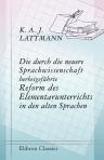 Die durch die neuere Sprachwissenschaft herbeigeführte Reform des Elementarunterrichts in den alten Sprachen