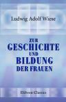Zur Geschichte und Bildung der Frauen. Zwei Vorträge. Von Dr. L. Wiese. Zweite Auflage