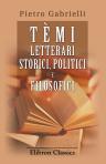 Tèmi letterari, storici, politici e filosofici. Svolti per uso degli aspiranti alla carriera militare e degli studenti di liceo e degl'istituti tecnici. Prof. Cav. Pietro Gabrielli. 2a edizione riveduta e aumentata