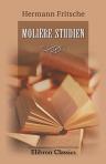 Molière-Studien. Ein Namenbuch zu Molière's Werken mit philologischen und historischen Erläuterungen. Von Hermann Fritsche