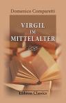 Virgil im Mittelalter. Von Domenico Comparetti. Aus dem Italienischen übersetzt von Hans Dütschke