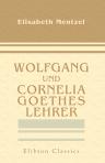 Wolfgang und Cornelia Goethes Lehrer. Ein Beitrag zu Goethes Entwicklungsgeschichte. Nach archivalischen Quellen