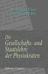 Die Gesellschafts- und Staatslehre der Physiokraten. Inaugural-Dissertation zur Erlangung der Doktorwürde der Hohen philosophischen Fakultät der Ruprecht-Karls-Universität zu Heidelberg. Vorgelegt von Benedikt Güntzberg