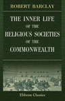 The Inner Life of the Religious Societies of the Commonwealth. Considered Principally with Reference to the Influence of Church Organization on the Spread of Christianity